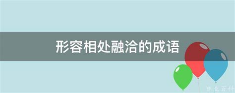 感情融洽|形容相处融洽的成语,形容相处融洽的四字成语有哪些